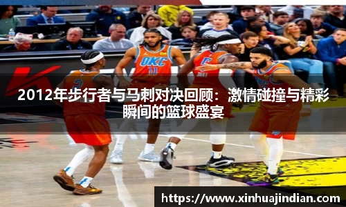 2012年步行者与马刺对决回顾：激情碰撞与精彩瞬间的篮球盛宴