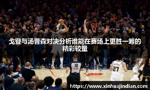 戈登与汤普森对决分析谁能在赛场上更胜一筹的精彩较量